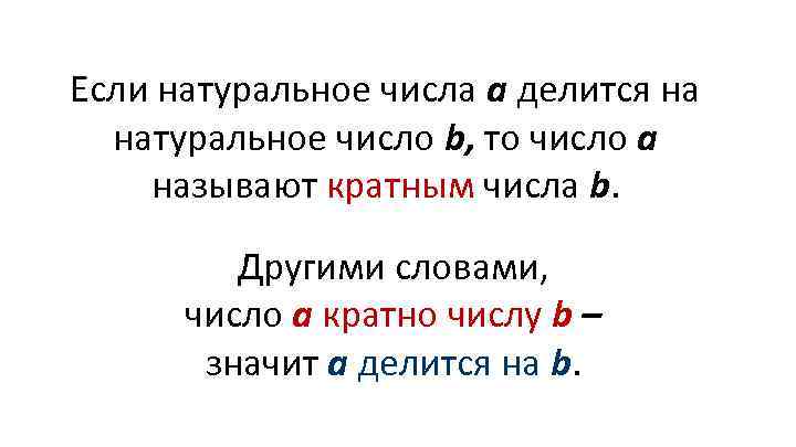 Если натуральное числа а делится на натуральное число b, то число а называют кратным