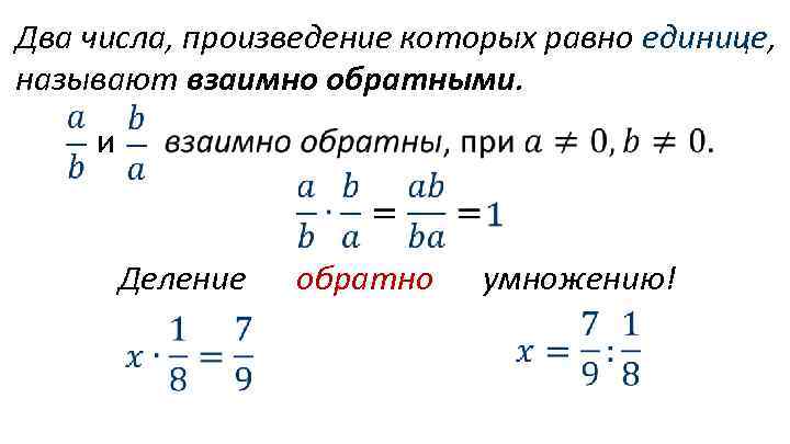 Два числа, произведение которых равно единице, называют взаимно обратными. и Деление обратно умножению! 