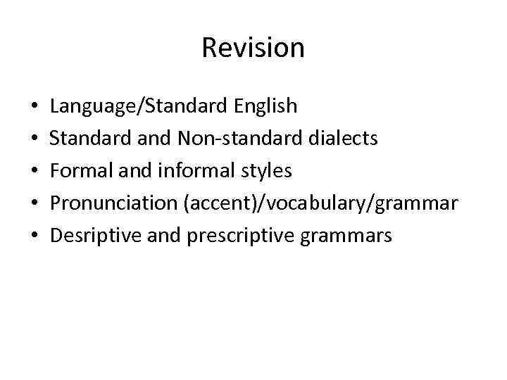 Revision • • • Language/Standard English Standard and Non-standard dialects Formal and informal styles