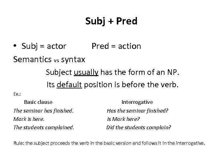 Subj + Pred • Subj = actor Pred = action Semantics vs syntax Subject