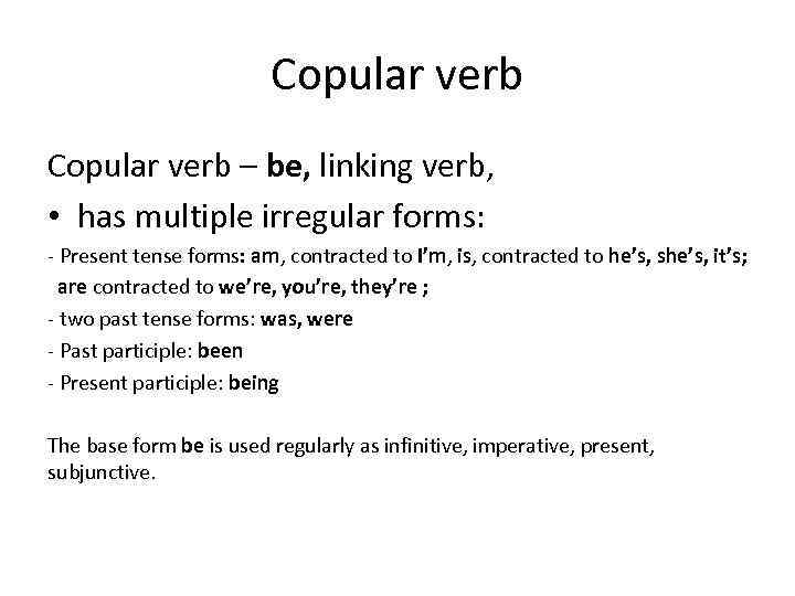Copular verb – be, linking verb, • has multiple irregular forms: - Present tense
