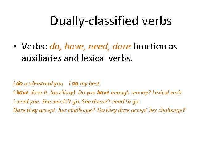 Dually-classified verbs • Verbs: do, have, need, dare function as auxiliaries and lexical verbs.