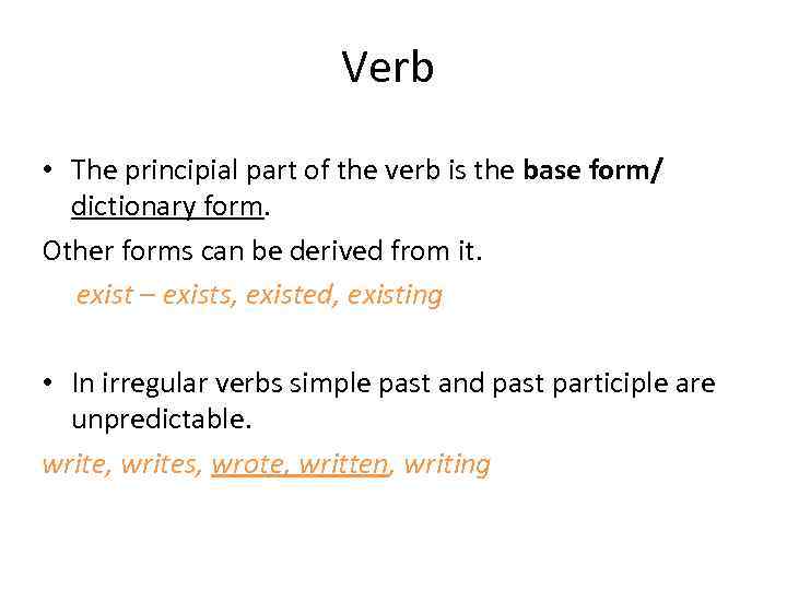 Verb • The principial part of the verb is the base form/ dictionary form.