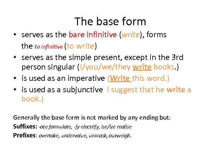 The base form • serves as the bare infinitive (write), forms the to infinitive