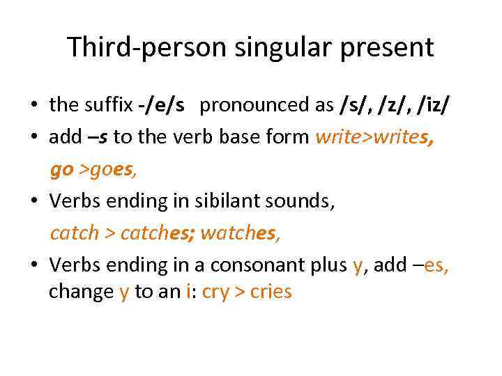 Third-person singular present • the suffix -/e/s pronounced as /s/, /z/, /iz/ • add