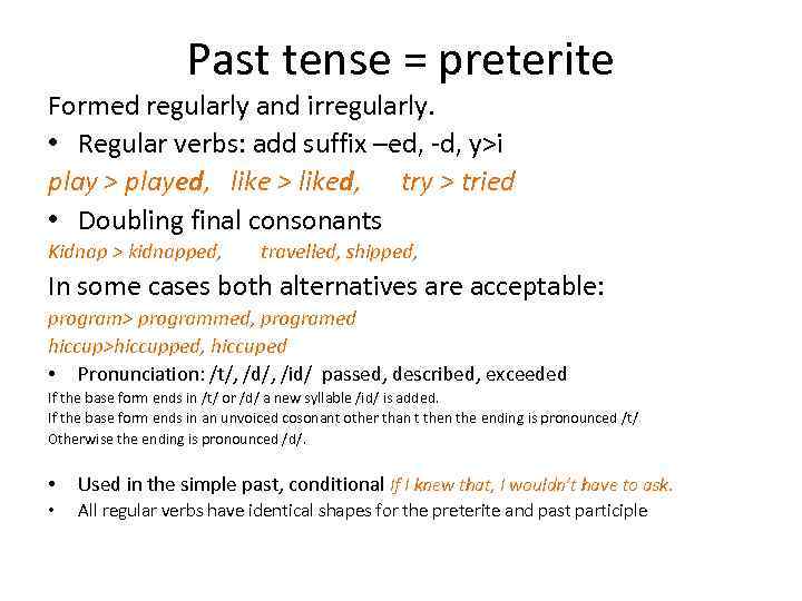 Past tense = preterite Formed regularly and irregularly. • Regular verbs: add suffix –ed,