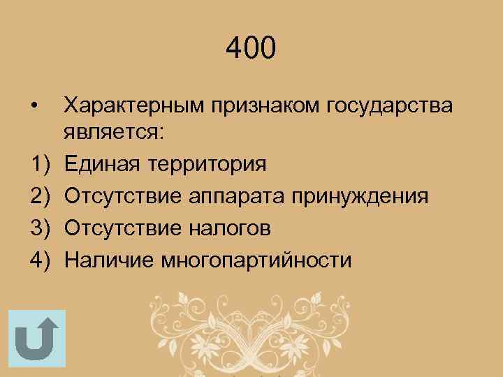 400 • 1) 2) 3) 4) Характерным признаком государства является: Единая территория Отсутствие аппарата