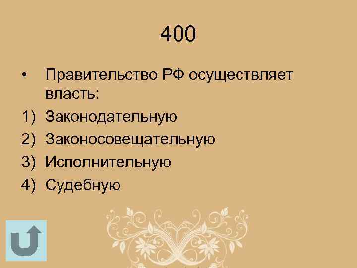 400 • 1) 2) 3) 4) Правительство РФ осуществляет власть: Законодательную Законосовещательную Исполнительную Судебную