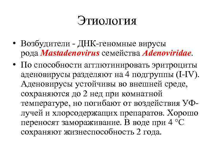 Этиология • Возбудители - ДНК-геномные вирусы рода Mastadenovirus семейства Adenoviridae. • По способности агглютинировать