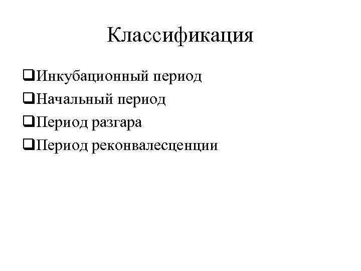Классификация q. Инкубационный период q. Начальный период q. Период разгара q. Период реконвалесценции 