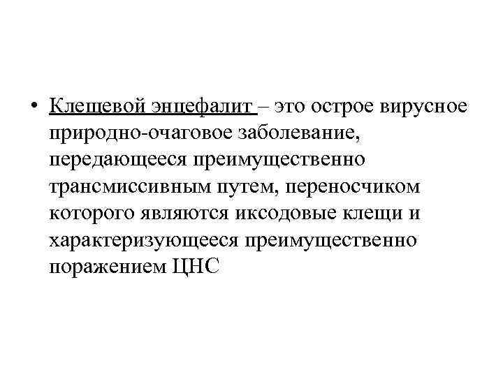  • Клещевой энцефалит – это острое вирусное природно-очаговое заболевание, передающееся преимущественно трансмиссивным путем,