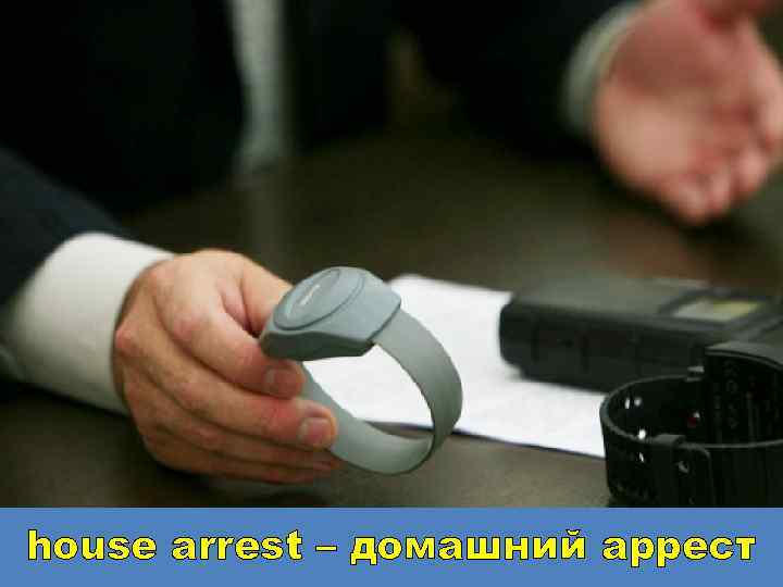 house arrest – домашний аррест 
