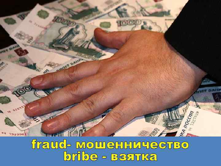 fraud- мошенничество bribe - взятка 