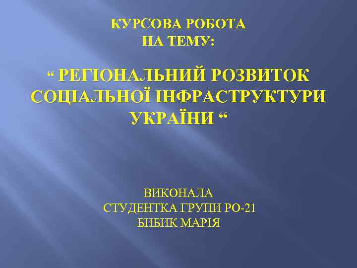 КУРСОВА РОБОТА НА ТЕМУ: “ РЕГІОНАЛЬНИЙ РОЗВИТОК СОЦІАЛЬНОЇ ІНФРАСТРУКТУРИ УКРАЇНИ “ ВИКОНАЛА СТУДЕНТКА ГРУПИ