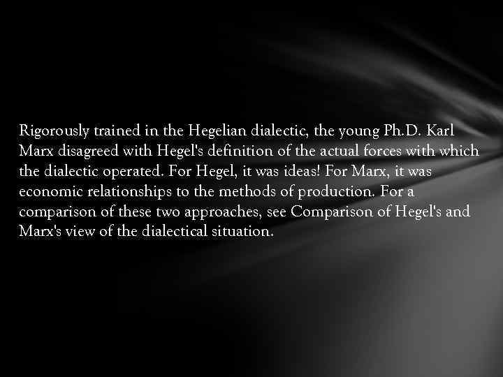 Rigorously trained in the Hegelian dialectic, the young Ph. D. Karl Marx disagreed with