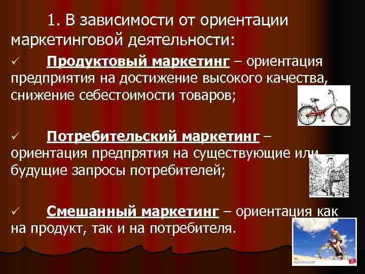 1. В зависимости от ориентации маркетинговой деятельности: Продуктовый маркетинг – ориентация предприятия на достижение