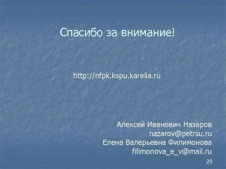 Спасибо за внимание! http: //nfpk. kspu. karelia. ru Алексей Иванович Назаров nazarov@petrsu. ru Елена