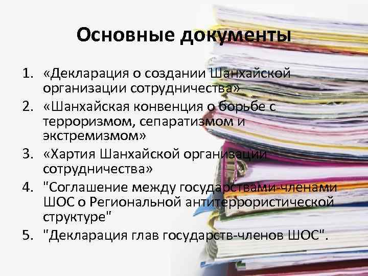 Основные документы 1. «Декларация о создании Шанхайской организации сотрудничества» 2. «Шанхайская конвенция о борьбе