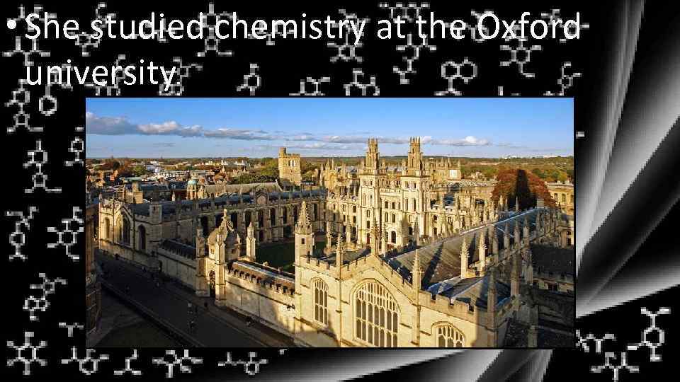  • She studied chemistry at the Oxford university 