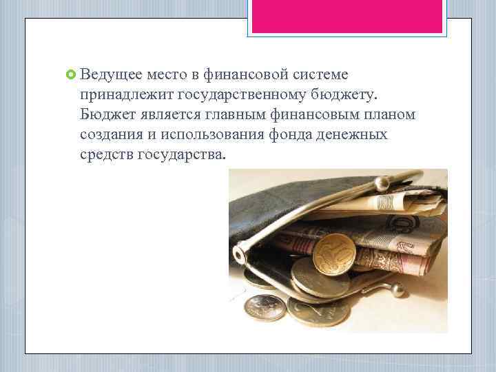  Ведущее место в финансовой системе принадлежит государственному бюджету. Бюджет является главным финансовым планом