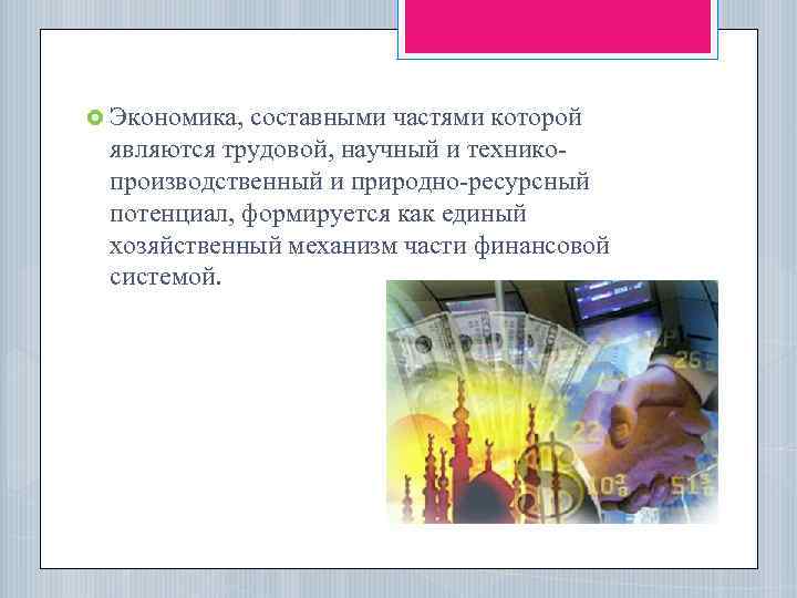  Экономика, составными частями которой являются трудовой, научный и техникопроизводственный и природно-ресурсный потенциал, формируется