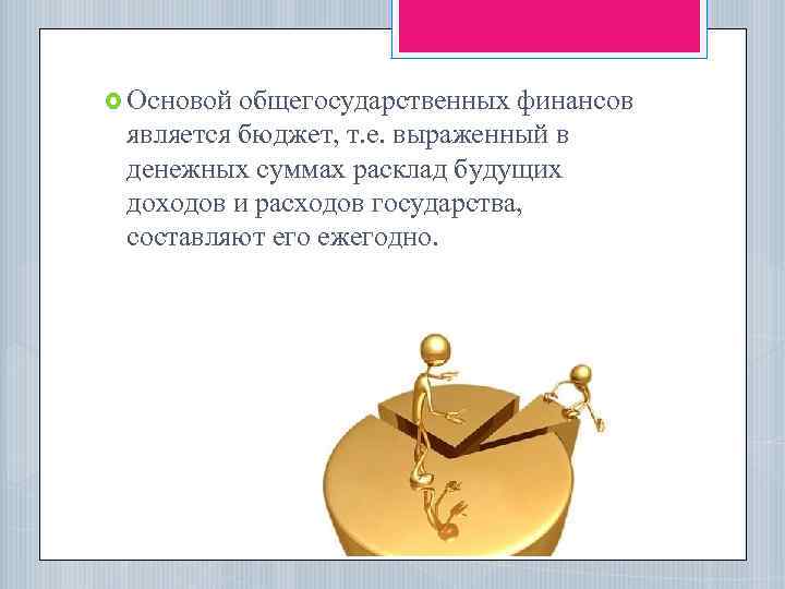  Основой общегосударственных финансов является бюджет, т. е. выраженный в денежных суммах расклад будущих
