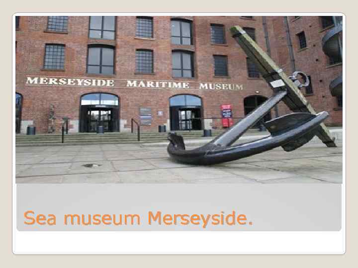 Sea museum Merseyside. 