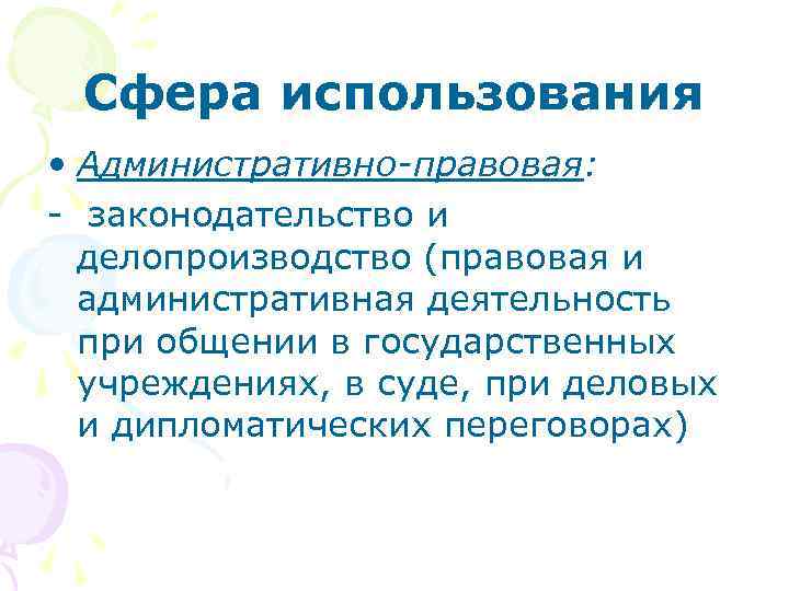 Сфера использования • Административно-правовая: - законодательство и делопроизводство (правовая и административная деятельность при общении