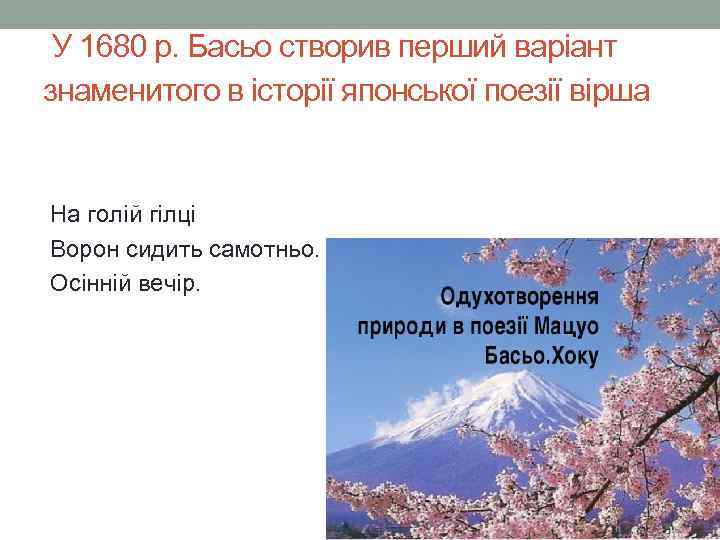 У 1680 р. Басьо створив перший варіант знаменитого в історії японської поезії вірша На