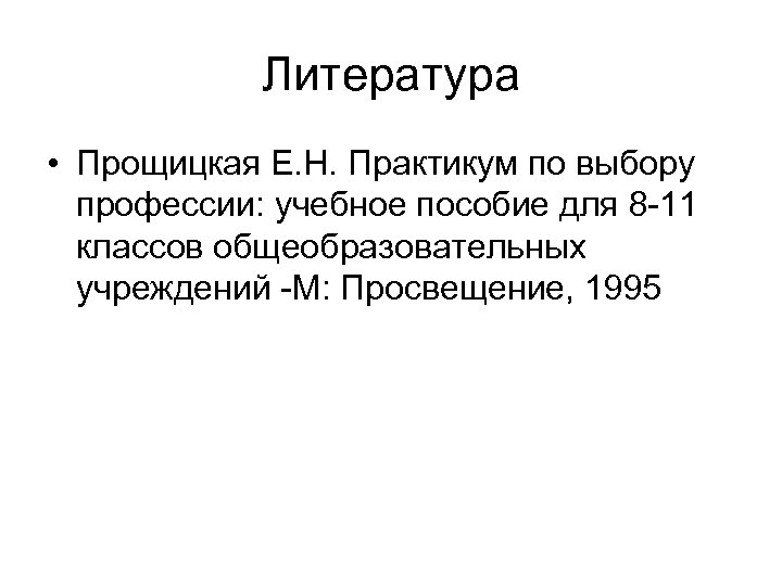 Литература • Прощицкая Е. Н. Практикум по выбору профессии: учебное пособие для 8 -11