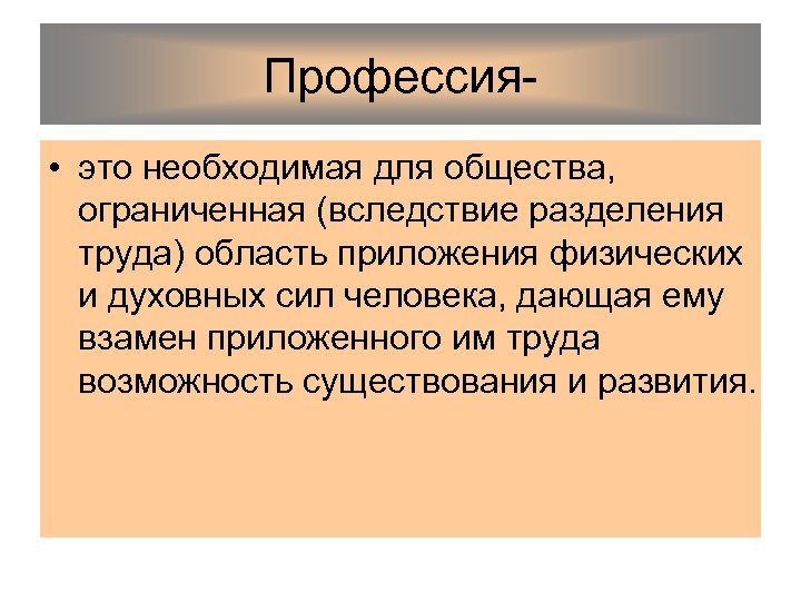 Профессия • это необходимая для общества, ограниченная (вследствие разделения труда) область приложения физических и