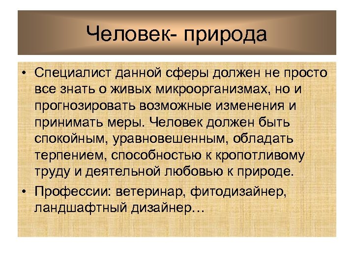 Человек- природа • Специалист данной сферы должен не просто все знать о живых микроорганизмах,