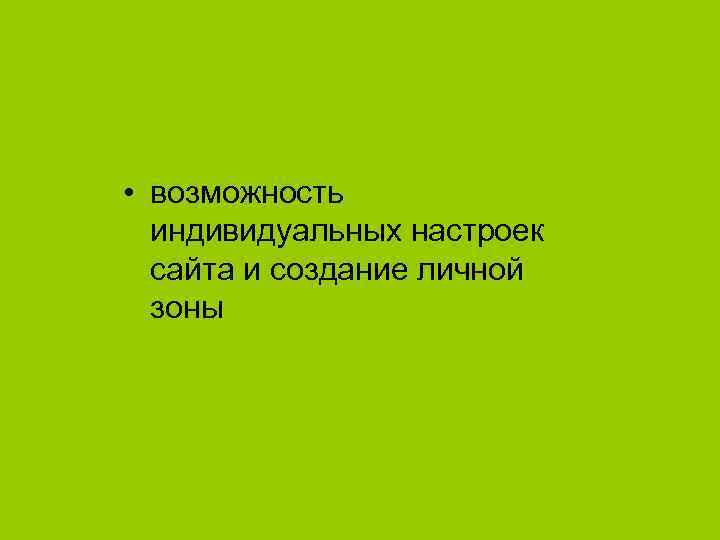  • возможность индивидуальных настроек сайта и создание личной зоны 
