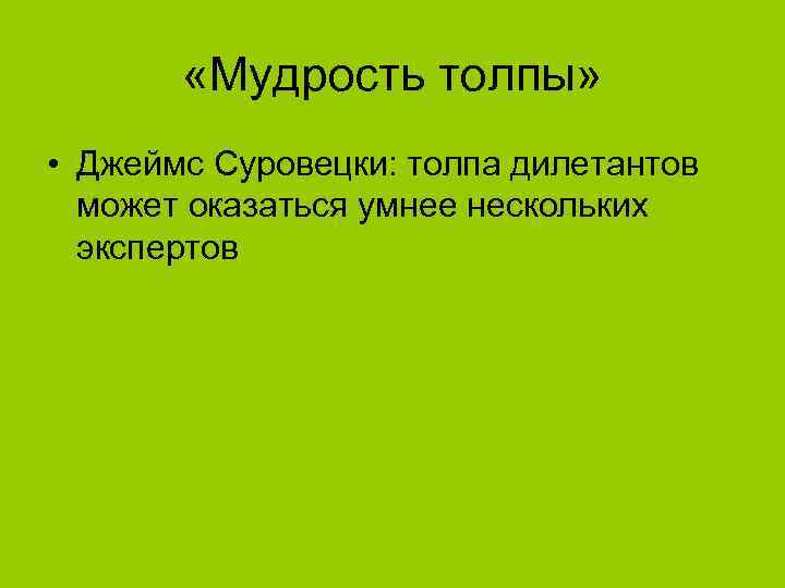  «Мудрость толпы» • Джеймс Суровецки: толпа дилетантов может оказаться умнее нескольких экспертов 