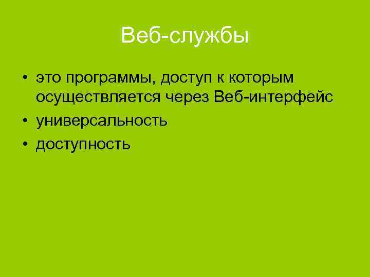 Веб-службы • это программы, доступ к которым осуществляется через Веб-интерфейс • универсальность • доступность