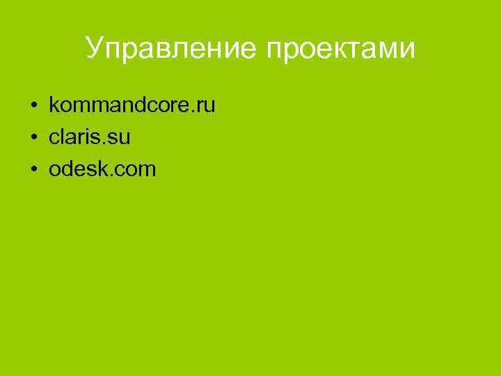 Управление проектами • kommandcore. ru • claris. su • odesk. com 