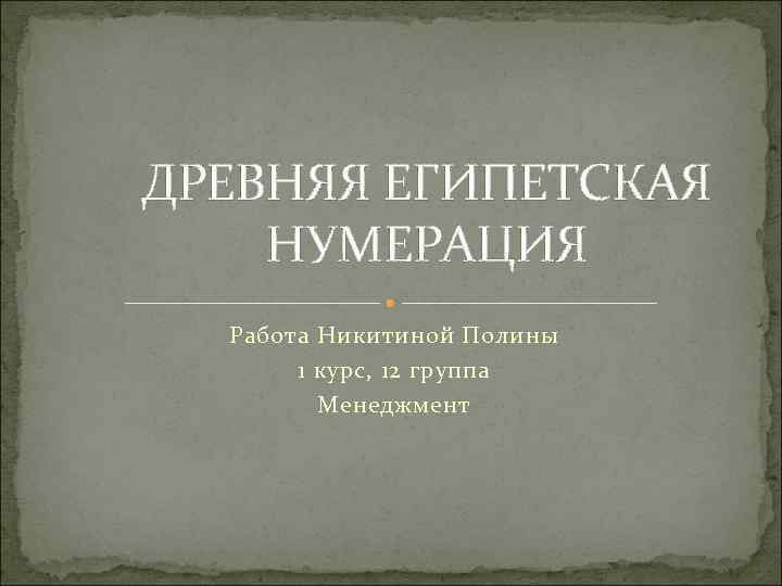 ДРЕВНЯЯ ЕГИПЕТСКАЯ НУМЕРАЦИЯ Работа Никитиной Полины 1 курс, 12 группа Менеджмент 