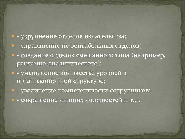 укрупнение отделов издательства; упразднение не рентабельных отделов; создание отделов смешанного типа (например, рекламно
