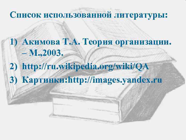 Список использованной литературы: 1) Акимова Т. А. Теория организации. – М. , 2003. 2)