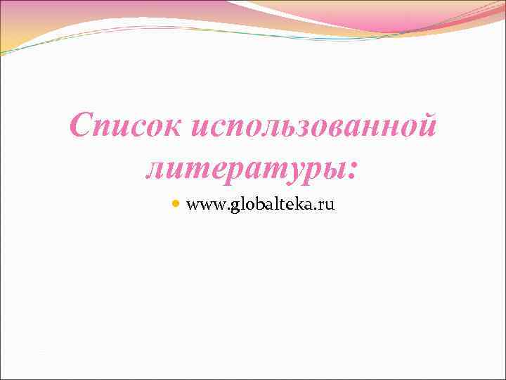 Список использованной литературы: www. globalteka. ru 
