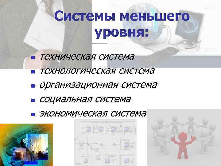 Системы меньшего уровня: n n n техническая система технологическая система организационная система социальная система