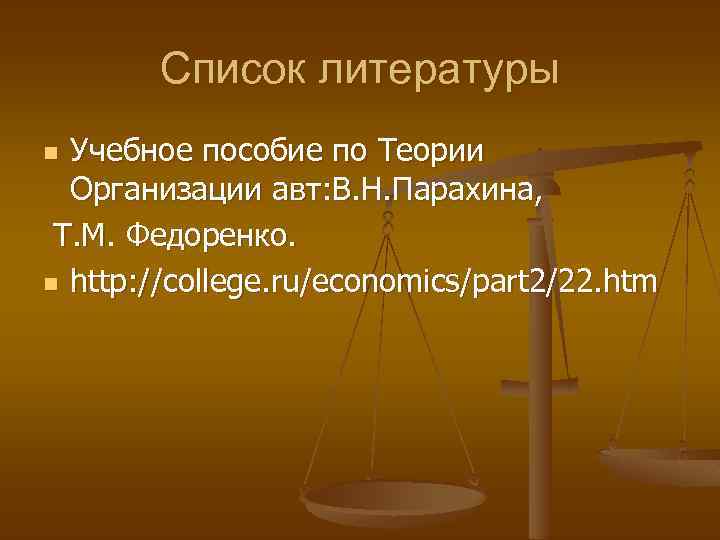 Список литературы Учебное пособие по Теории Организации авт: В. Н. Парахина, Т. М. Федоренко.