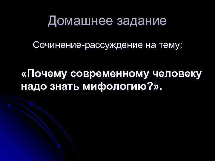 Домашнее задание Сочинение-рассуждение на тему: «Почему современному человеку надо знать мифологию? » . 
