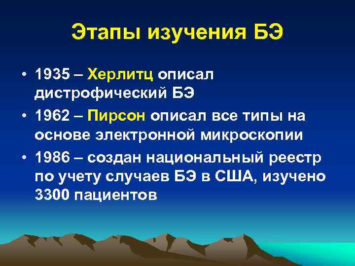 Этапы изучения БЭ • 1935 – Херлитц описал дистрофический БЭ • 1962 – Пирсон