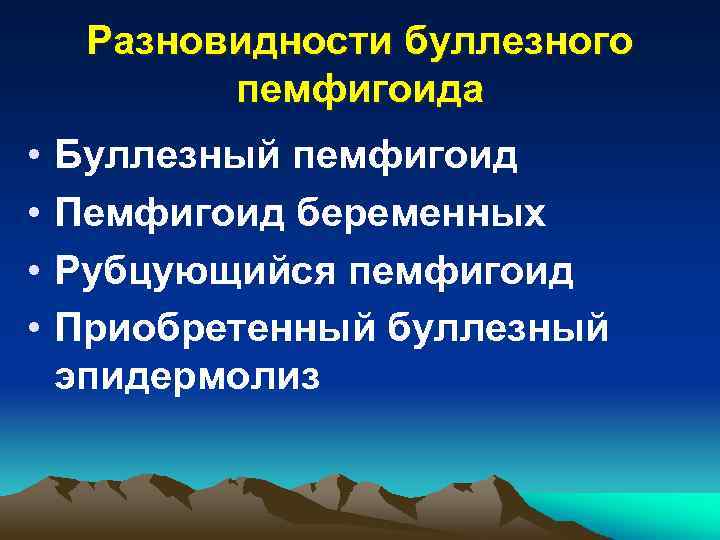 Разновидности буллезного пемфигоида • • Буллезный пемфигоид Пемфигоид беременных Рубцующийся пемфигоид Приобретенный буллезный эпидермолиз