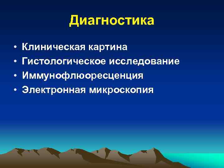 Диагностика • • Клиническая картина Гистологическое исследование Иммунофлюоресценция Электронная микроскопия 