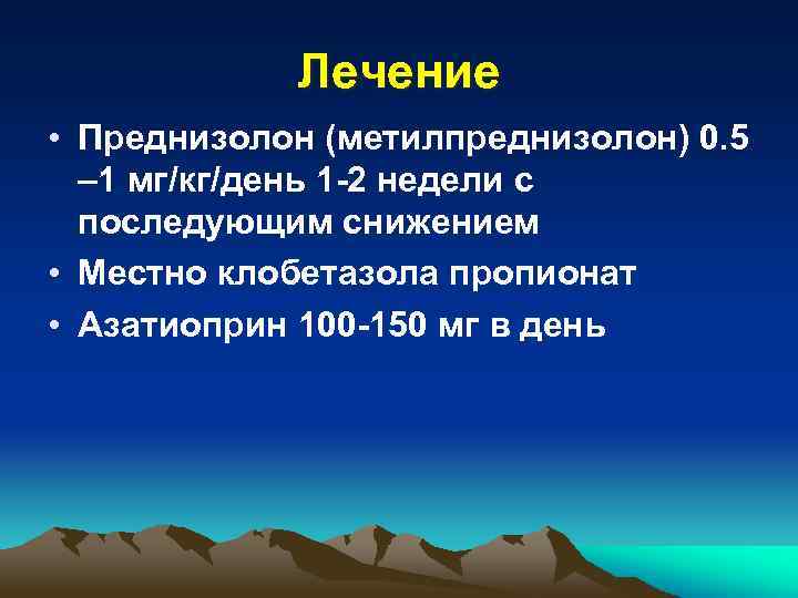 Лечение • Преднизолон (метилпреднизолон) 0. 5 – 1 мг/кг/день 1 -2 недели с последующим