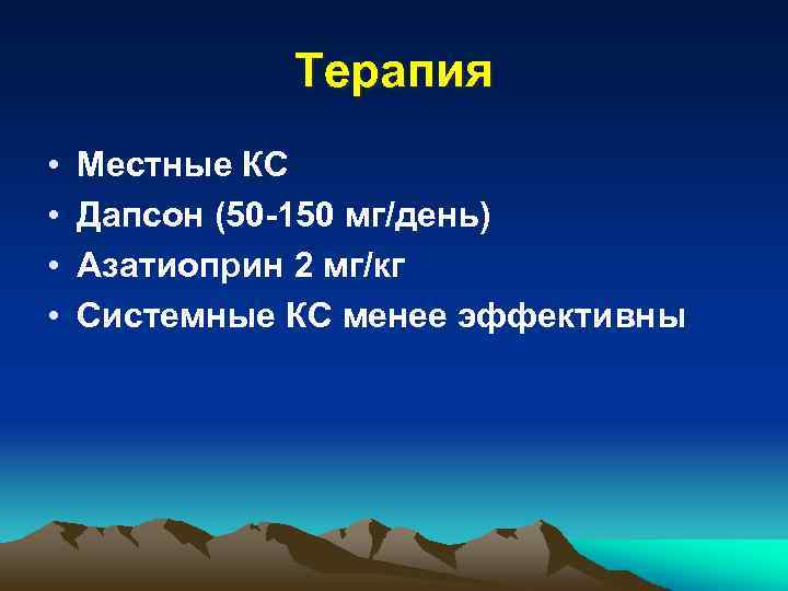 Терапия • • Местные КС Дапсон (50 -150 мг/день) Азатиоприн 2 мг/кг Системные КС