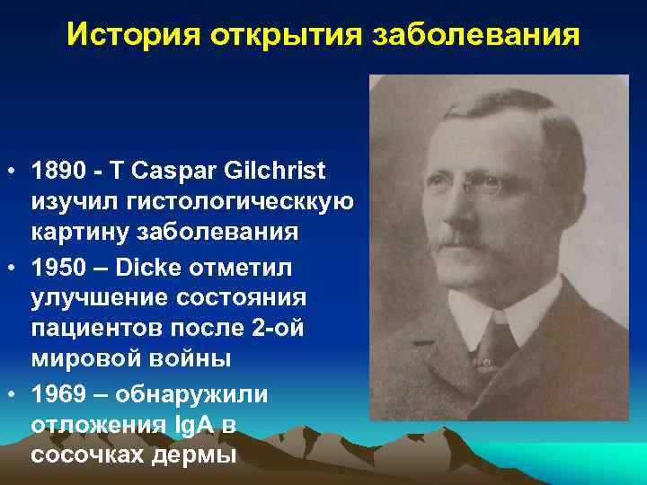 История открытия заболевания • 1890 - T Caspar Gilchrist изучил гистологическкую картину заболевания •