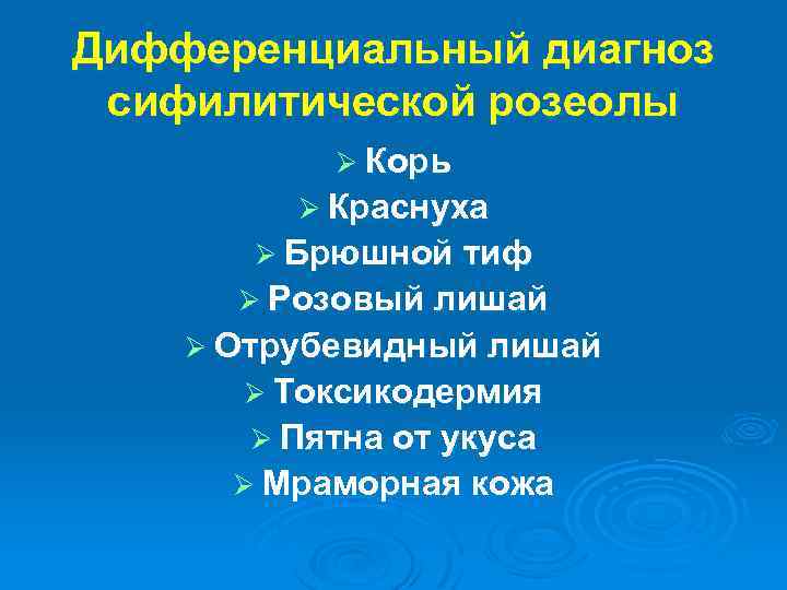 Дифференциальный диагноз сифилитической розеолы Ø Корь Ø Краснуха Ø Брюшной тиф Ø Розовый лишай